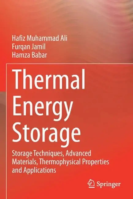 Thermal Energy Storage: Storage Techniques, Advanced Materials, Thermophysical Properties and Applications by Hafiz Muhammad Ali