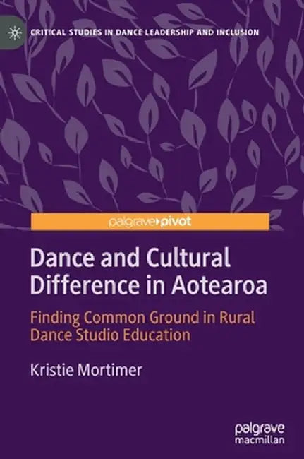 Dance and Cultural Difference in Aotearoa: Finding Common Ground in Rural Dance Studio Education by Kristie Mortimer