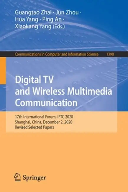 Digital TV and Wireless Multimedia Communication: 17th International Forum, Iftc 2020, Shanghai, China, December 2, 2020, Revised Selected Papers by Guangtao Zhai