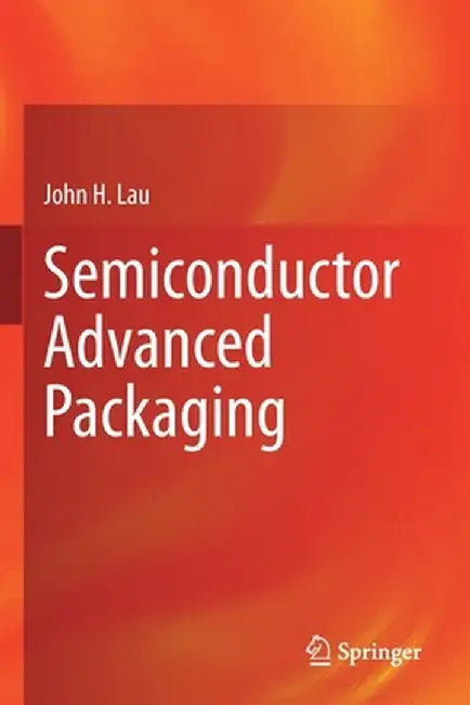 Semiconductor Advanced Packaging by John H. Lau