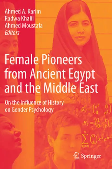 Female Pioneers from Ancient Egypt and the Middle East: On the Influence of History on Gender Psychology by Ahmed A. Karim