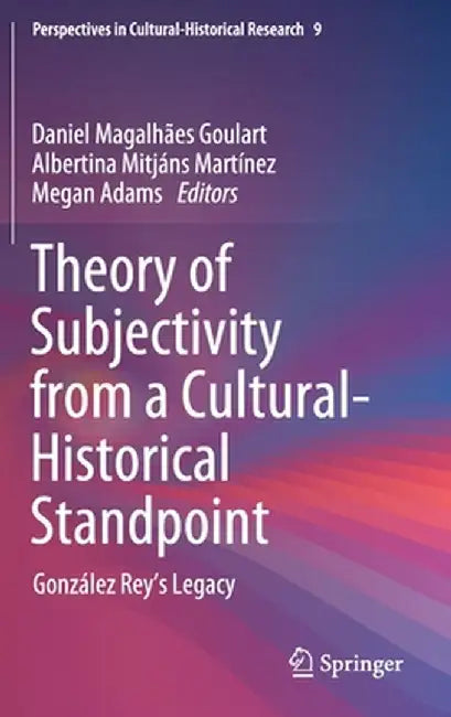 Theory of Subjectivity from a Cultural-Historical Standpoint: González Rey's Legacy by Daniel Magalhães Goulart