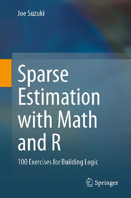 Sparse Estimation with Math and R: 100 Exercises for Building Logic by Suzuki, Joe