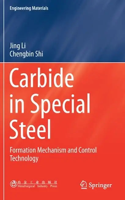 Carbide in Special Steel: Formation Mechanism and Control Technology by Jing Li