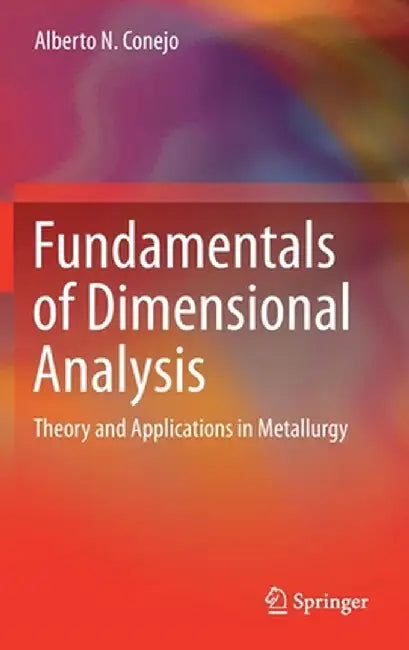 Fundamentals of Dimensional Analysis: Theory and Applications in Metallurgy by Alberto N. Conejo