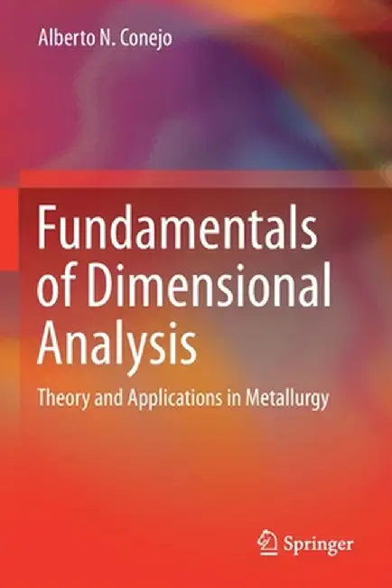 Fundamentals of Dimensional Analysis: Theory and Applications in Metallurgy by Alberto N. Conejo