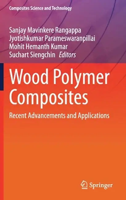 Wood Polymer Composites: Recent Advancements and Applications by Sanjay Mavinkere Rangappa