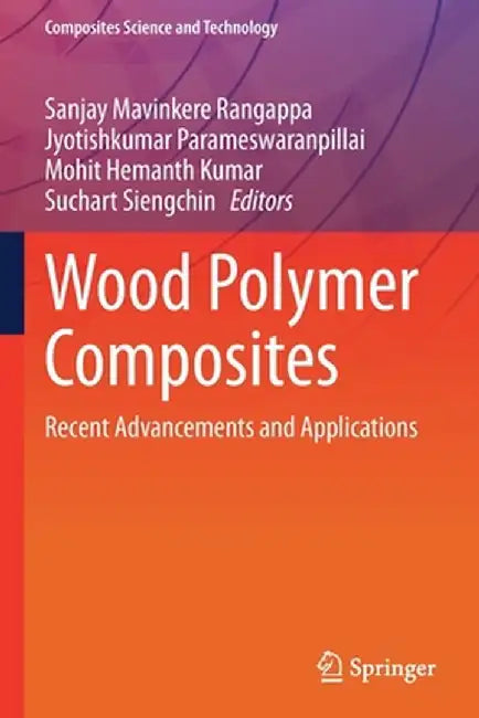Wood Polymer Composites: Recent Advancements and Applications by Sanjay Mavinkere Rangappa