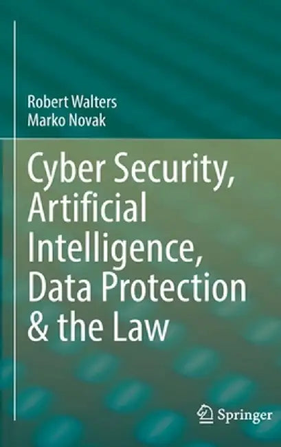 Cyber Security, Artificial Intelligence, Data Protection & the Law by Robert Walters