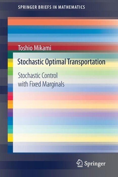 Stochastic Optimal Transportation: Stochastic Control with Fixed Marginals by Toshio Mikami