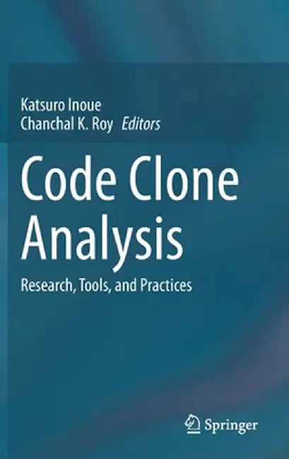 Code Clone Analysis: Research, Tools, and Practices by Katsuro Inoue