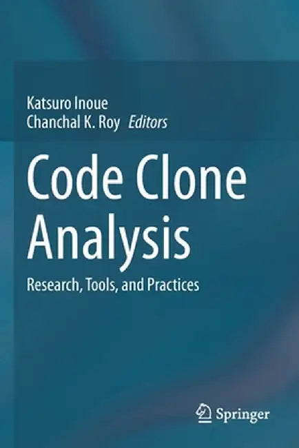 Code Clone Analysis: Research, Tools, and Practices by Katsuro Inoue