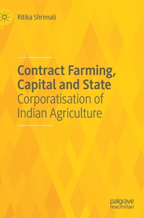 Contract Farming Capital and State: Corporatisation of Indian Agriculture by Ritika Shrimali
