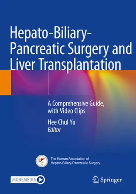 Hepato-Biliary-Pancreatic Surgery and Liver Transplantation: A Comprehensive Guide, with Video Clips by Hee Chul Yu