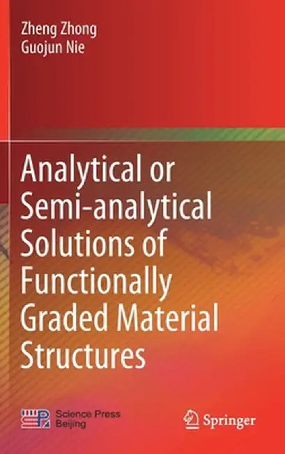 Analytical or Semi-Analytical Solutions of Functionally Graded Material Structures by Zheng Zhong