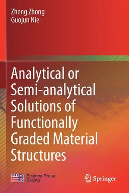 Analytical or Semi-Analytical Solutions of Functionally Graded Material Structures by Zheng Zhong