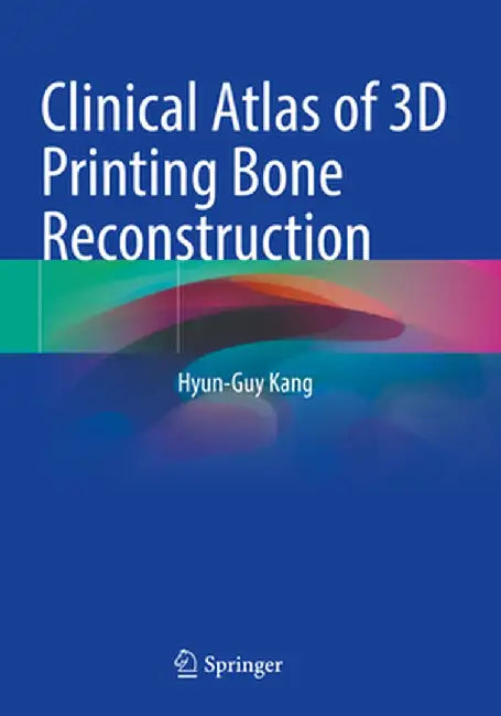 Clinical Atlas of 3D Printing Bone Reconstruction by Hyun-Guy Kang