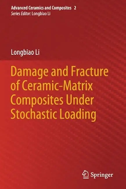 Damage and Fracture of Ceramic-Matrix Composites Under Stochastic Loading by Longbiao Li
