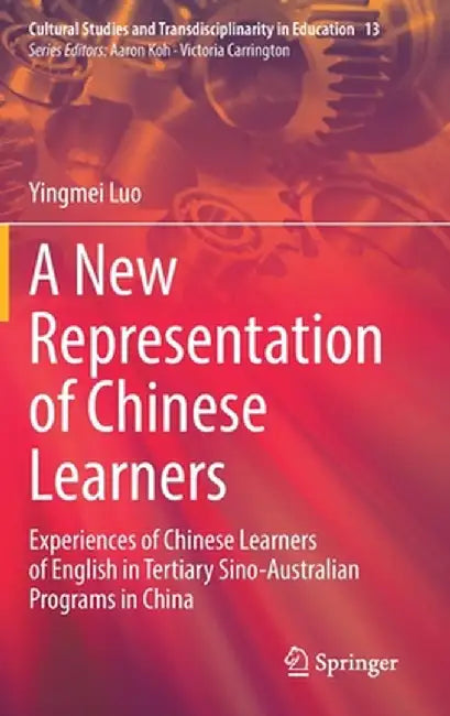 A New Representation of Chinese Learners: Experiences of Chinese Learners of English in Tertiary Sino-Australian Programs in China by Yingmei Luo