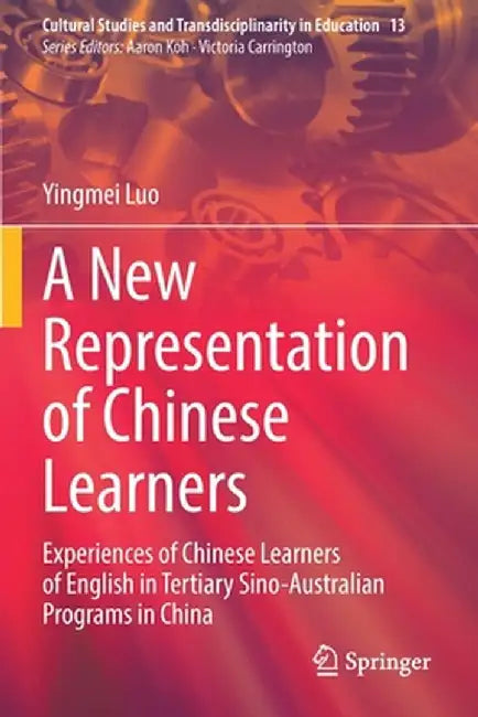 A New Representation of Chinese Learners: Experiences of Chinese Learners of English in Tertiary Sino-Australian Programs in China by Yingmei Luo