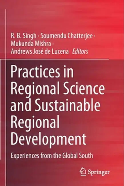 Practices in Regional Science and Sustainable Regional Development: Experiences from the Global South by R. B. Singh