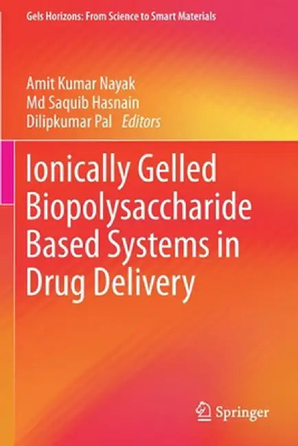 Ionically Gelled Biopolysaccharide Based Systems in Drug Delivery by Amit Kumar Nayak