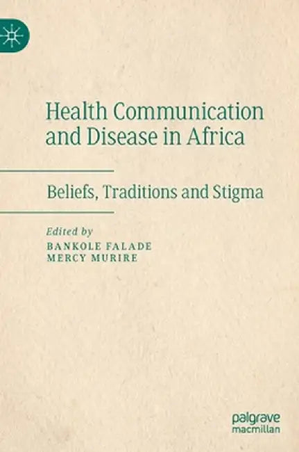 Health Communication and Disease in Africa: Beliefs, Traditions and Stigma by Bankole Falade