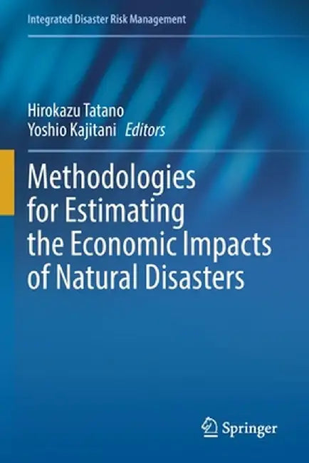 Methodologies for Estimating the Economic Impacts of Natural Disasters by Hirokazu Tatano