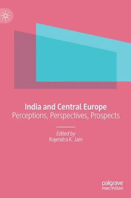 India and Central Europe: Perceptions, Perspectives, Prospects by Rajendra K. Jain