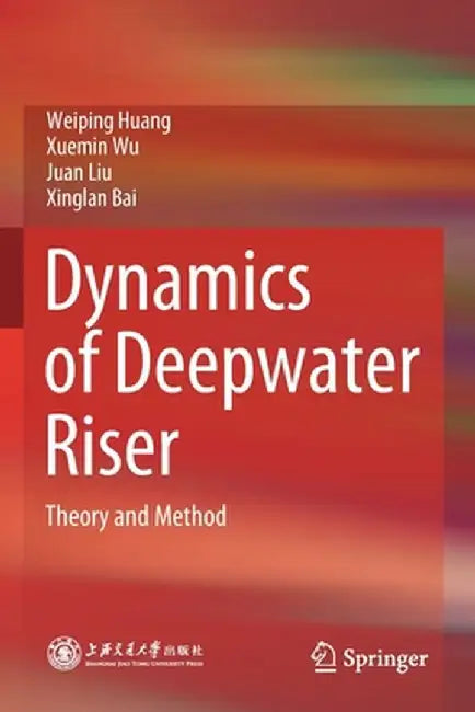 Dynamics of Deepwater Riser: Theory and Method by Weiping Huang