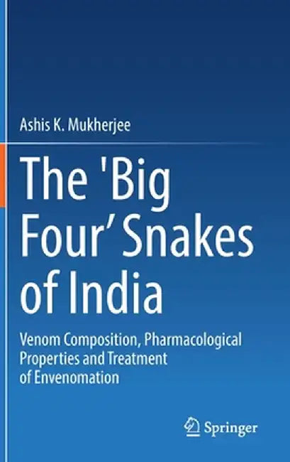 The 'Big Four’ Snakes of India: Venom Composition Pharmacological Properties and Treatment of Envenomation by Ashis K. Mukherjee