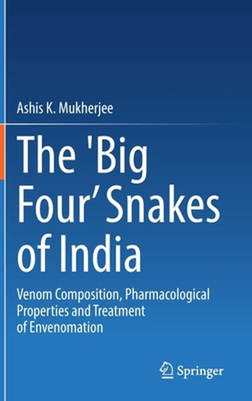 The 'Big Four’ Snakes of India: Venom Composition Pharmacological Properties and Treatment of Envenomation by Ashis K. Mukherjee