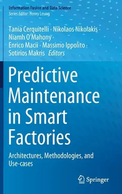 Predictive Maintenance in Smart Factories: Architectures, Methodologies, and Use-Cases by Tania Cerquitelli