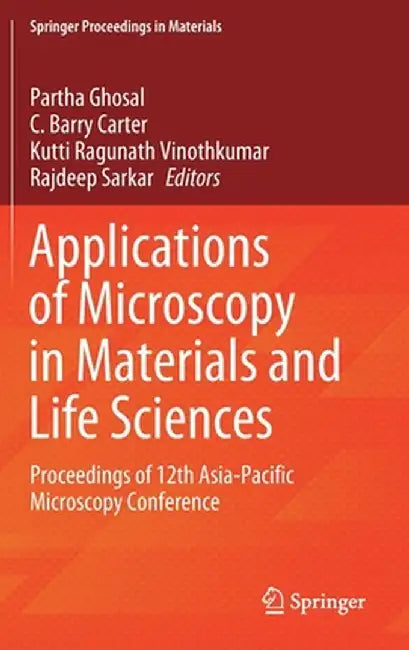Applications of Microscopy in Materials and Life Sciences: Proceedings of 12th Asia-Pacific Microscopy Conference by Partha Ghosal