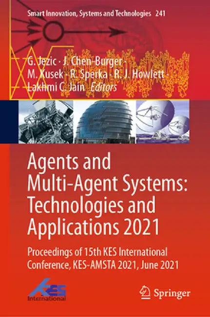 Agents and Multi-Agent Systems: Technologies and Applications 2021: Proceedings of 15th Kes International Conference, Kes-Amsta 2021, June 2021 by G. Jezic