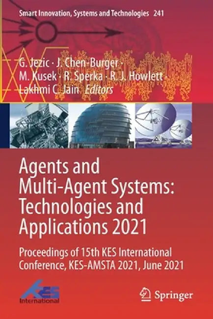 Agents and Multi-Agent Systems: Technologies and Applications 2021: Proceedings of 15th Kes International Conference, Kes-Amsta 2021, June 2021 by G. Jezic