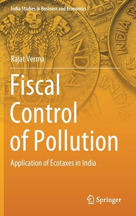 Fiscal Control of Pollution: Application of Ecotaxes in India by Rajat Verma