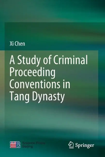 A Study of Criminal Proceeding Conventions in Tang Dynasty by XI Chen