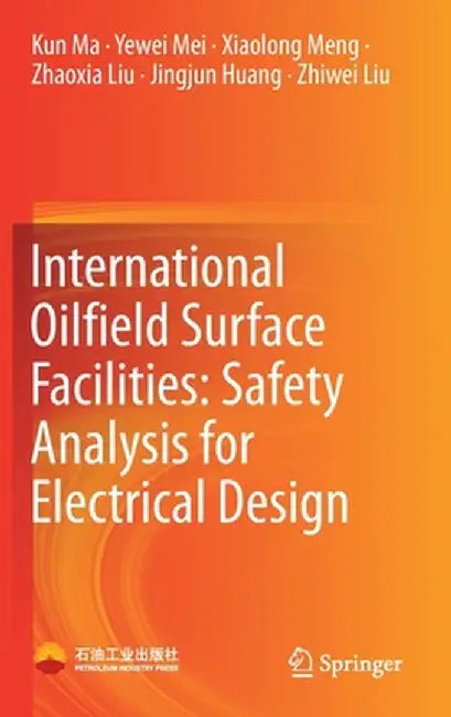 International Oilfield Surface Facilities: Safety Analysis for Electrical Design by Kun Ma