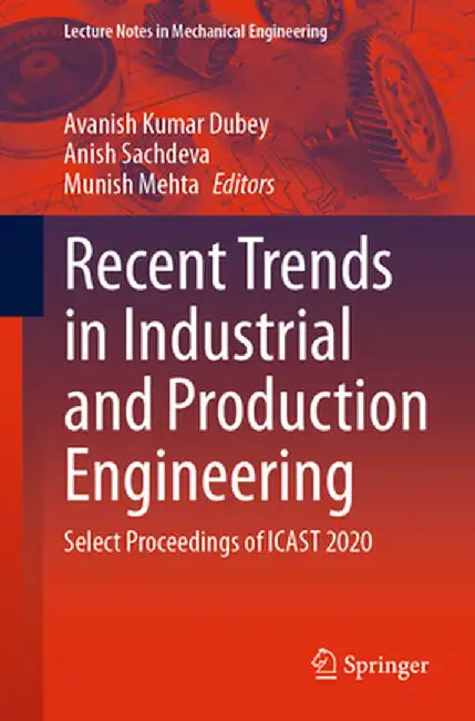 Recent Trends in Industrial and Production Engineering: Select Proceedings of Icast 2020 by Avanish Kumar Dubey