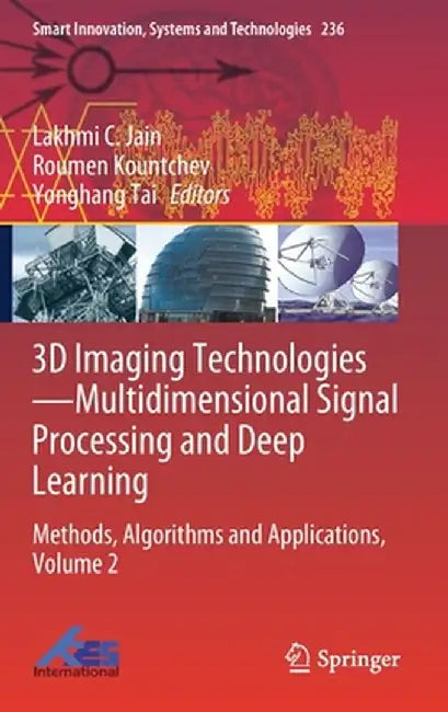 3D Imaging Technologies--Multidimensional Signal Processing and Deep Learning: Methods, Algorithms and Applications, Volume 2 by Lakhmi C. Jain