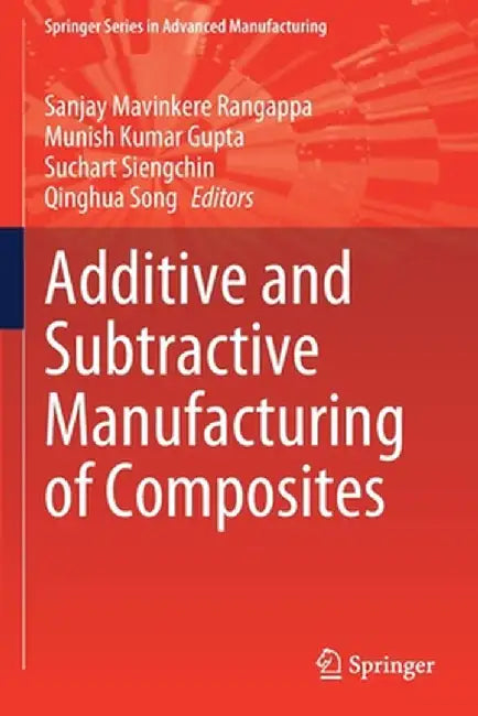 Additive and Subtractive Manufacturing of Composites by Sanjay Mavinkere Rangappa