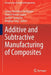 Additive and Subtractive Manufacturing of Composites by Sanjay Mavinkere Rangappa