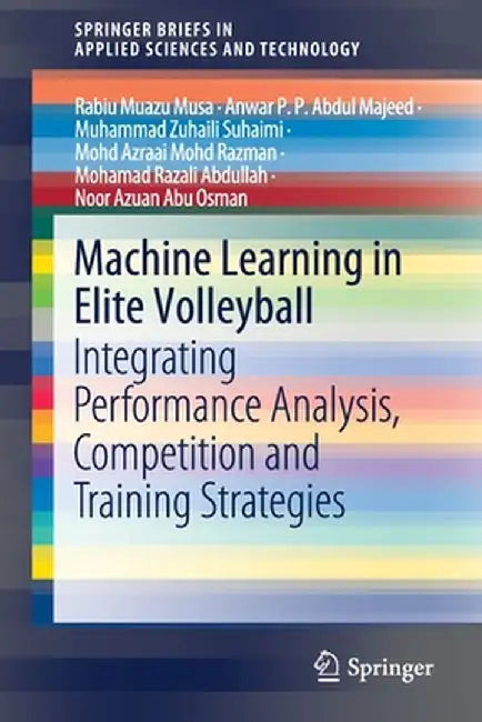Machine Learning in Elite Volleyball: Integrating Performance Analysis, Competition and Training Strategies by Rabiu Muazu Musa