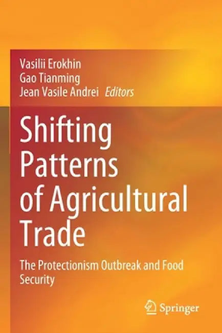 Shifting Patterns of Agricultural Trade: The Protectionism Outbreak and Food Security by Vasilii Erokhin