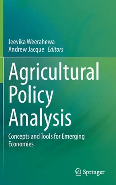 Agricultural Policy Analysis: Concepts and Tools for Emerging Economies by Jeevika Weerahewa