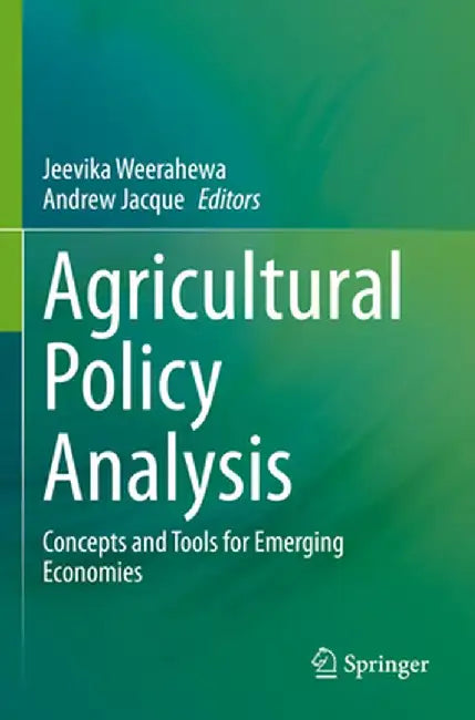 Agricultural Policy Analysis: Concepts and Tools for Emerging Economies by Jeevika Weerahewa