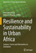Resilience and Sustainability in Urban Africa: Context, Facets and Alternatives in Zimbabwe by Innocent Chirisa
