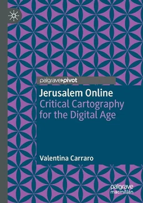 Jerusalem Online: Critical Cartography for the Digital Age by Valentina Carraro