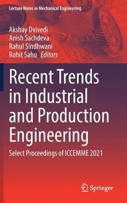 Recent Trends in Industrial and Production Engineering: Select Proceedings of Iccemme 2021 by Akshay Dvivedi